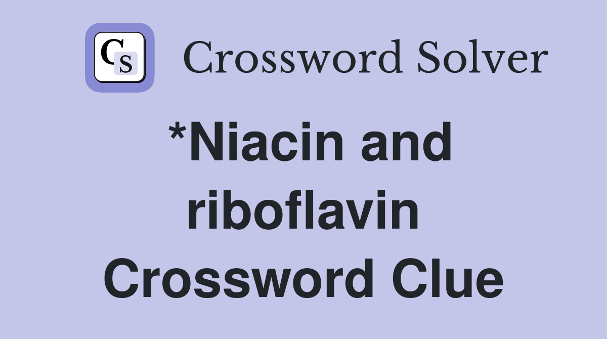 *Niacin and riboflavin Crossword Clue