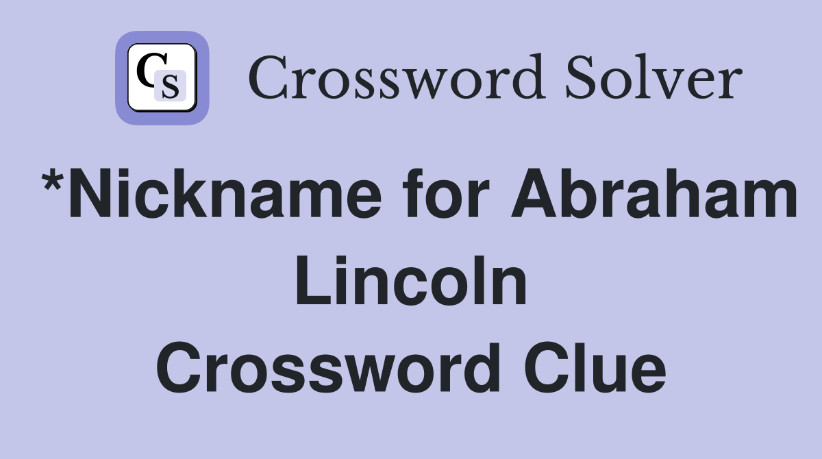 *Nickname for Abraham Lincoln Crossword Clue