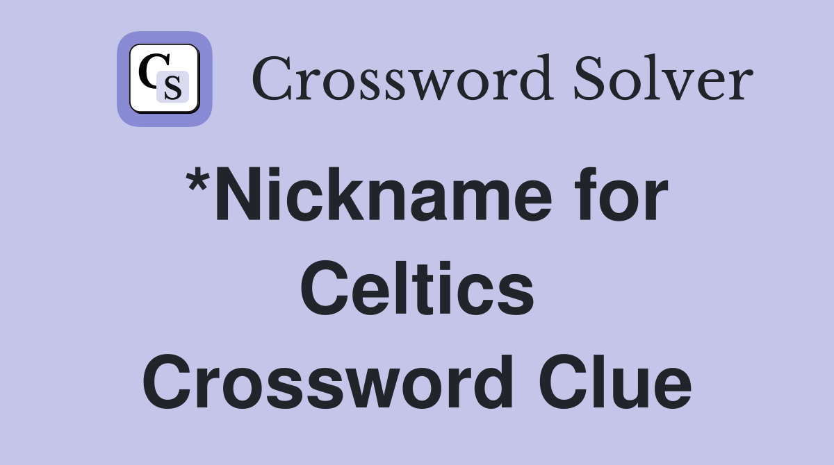 *Nickname for Celtics Crossword Clue