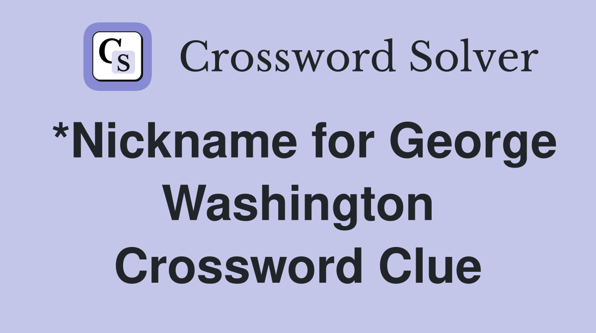 *Nickname for George Washington Crossword Clue