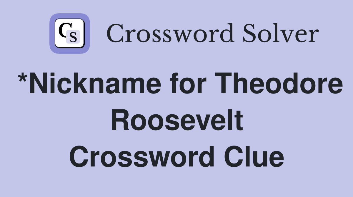 *Nickname for Theodore Roosevelt Crossword Clue