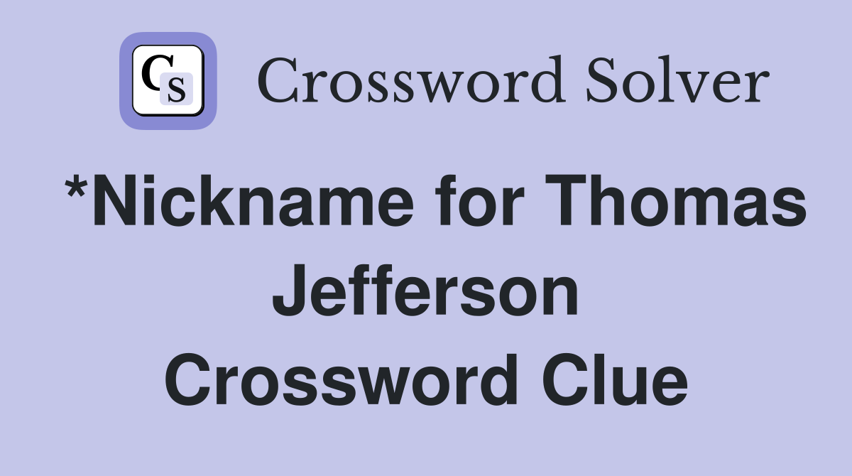*Nickname for Thomas Jefferson Crossword Clue