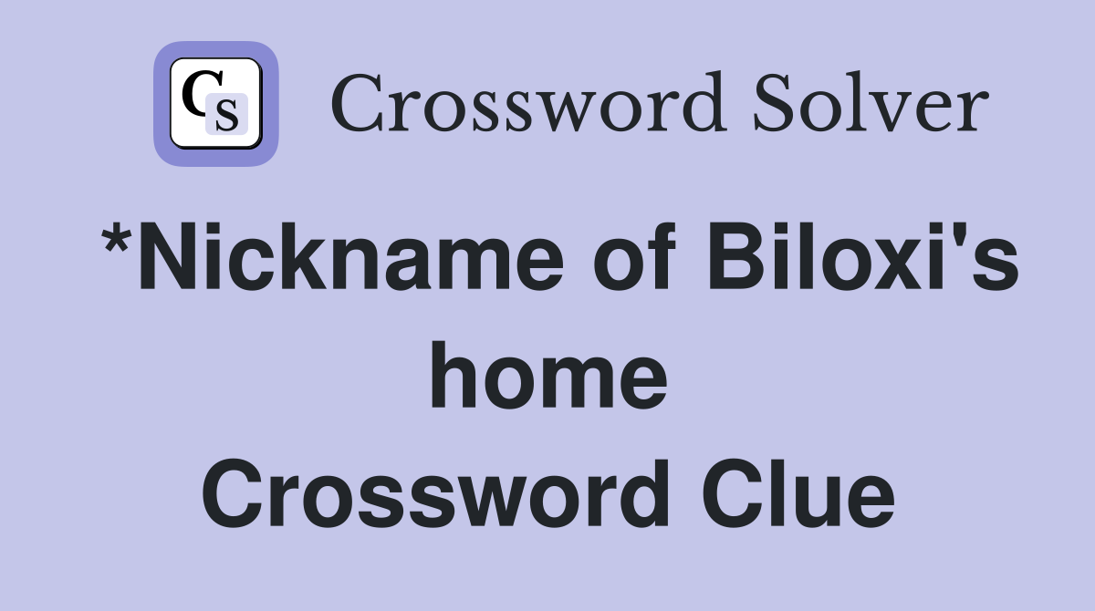 *Nickname of Biloxi's home Crossword Clue