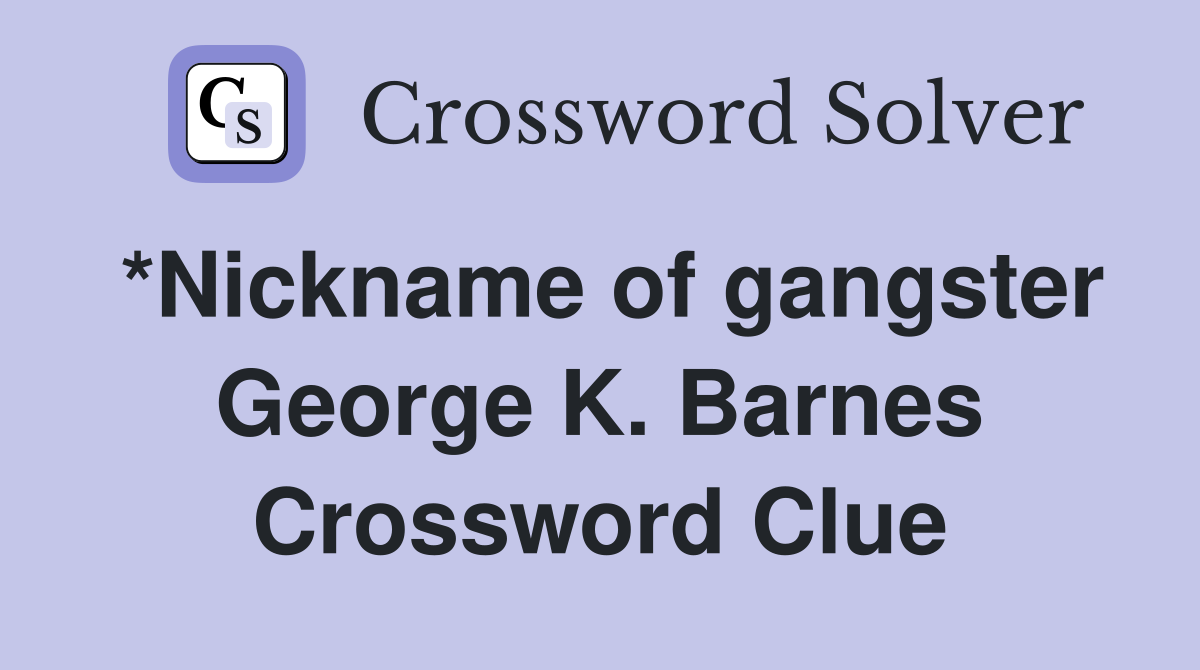*Nickname of gangster George K. Barnes Crossword Clue