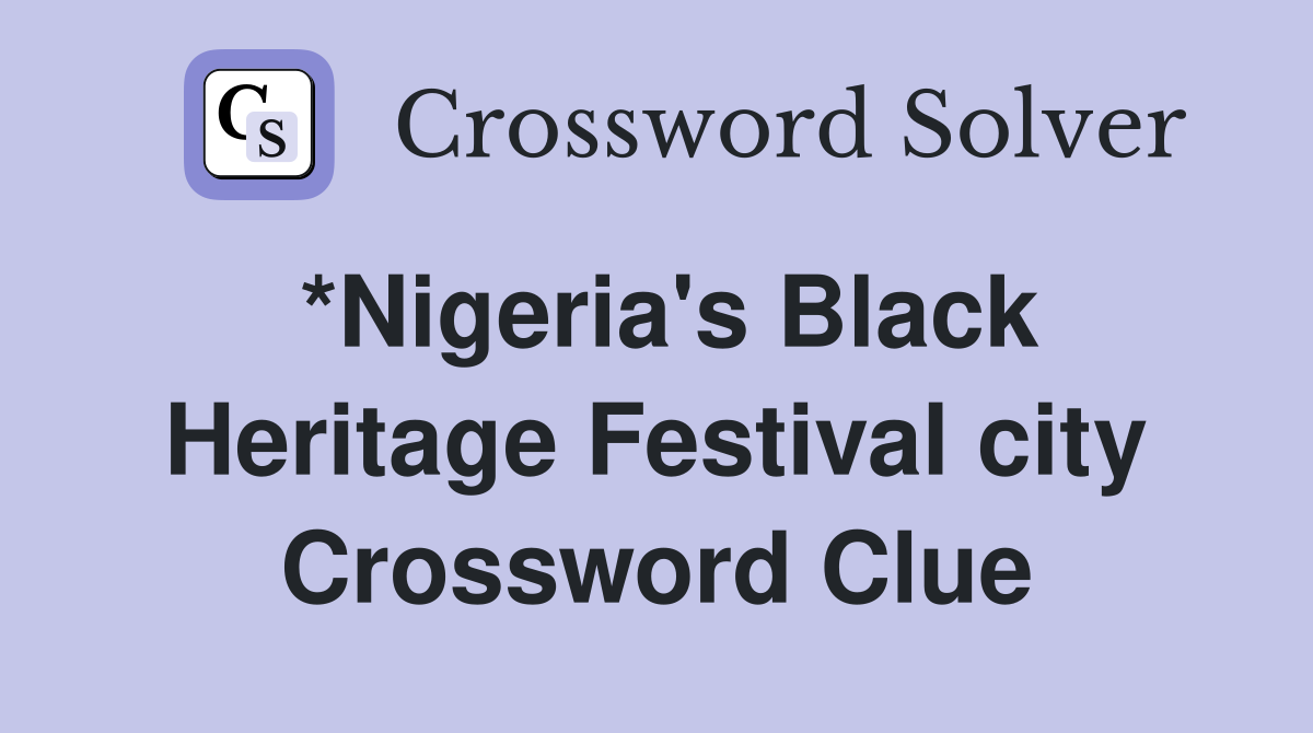 *Nigeria's Black Heritage Festival city Crossword Clue