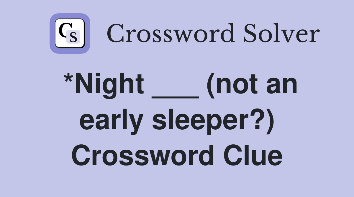 *Night ___ (not an early sleeper?) Crossword Clue