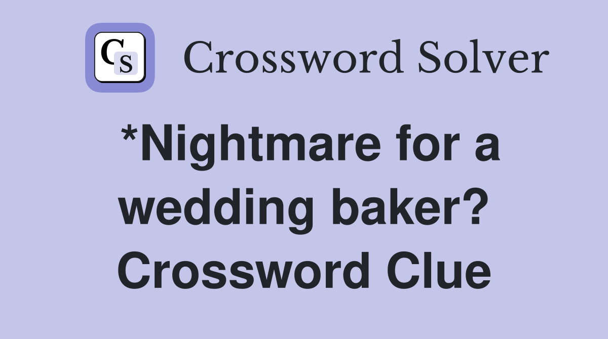 *Nightmare for a wedding baker? Crossword Clue