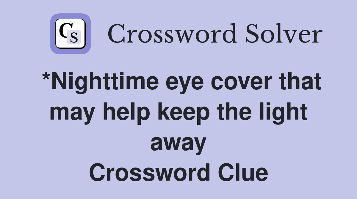 *Nighttime eye cover that may help keep the light away Crossword Clue