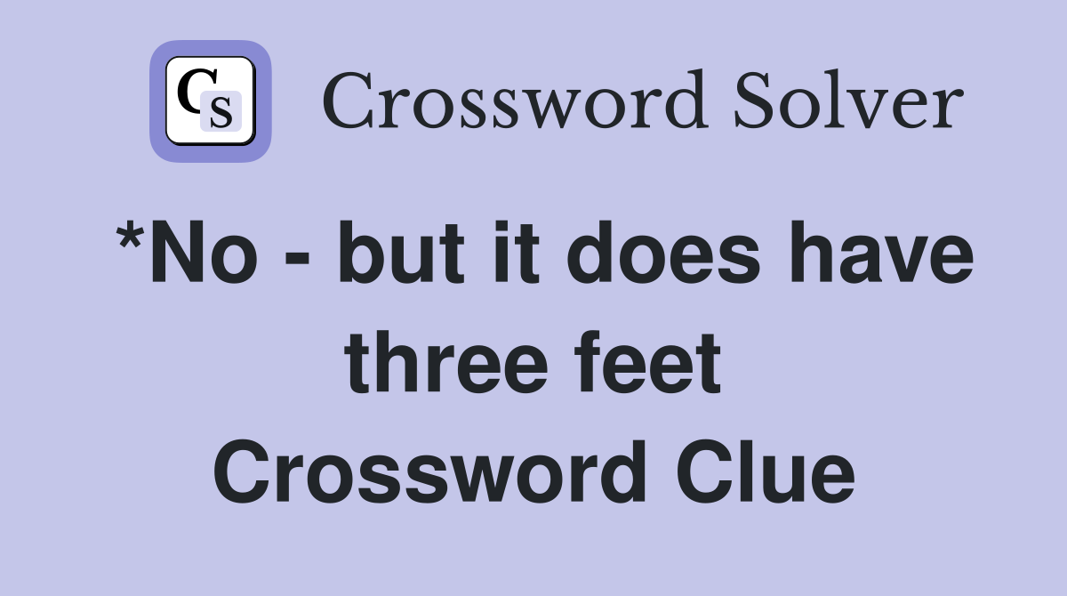 *No - but it does have three feet Crossword Clue