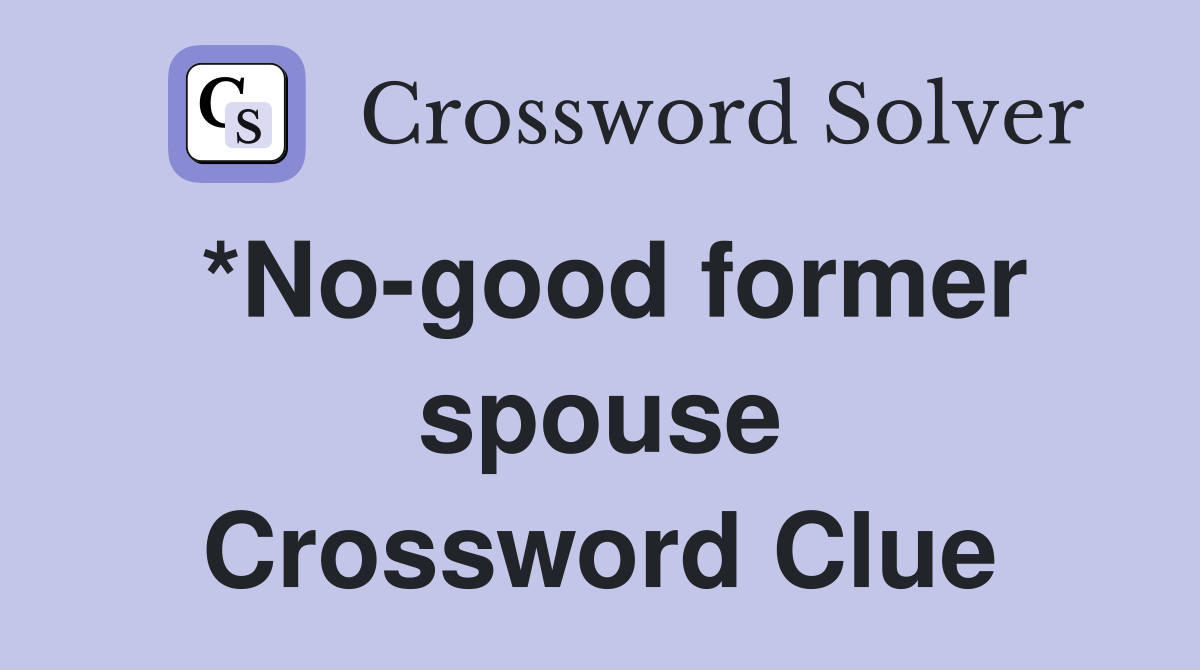 *No-good former spouse Crossword Clue