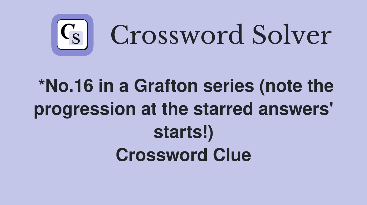 *No.16 in a Grafton series (note the progression at the starred answers' starts!) Crossword Clue