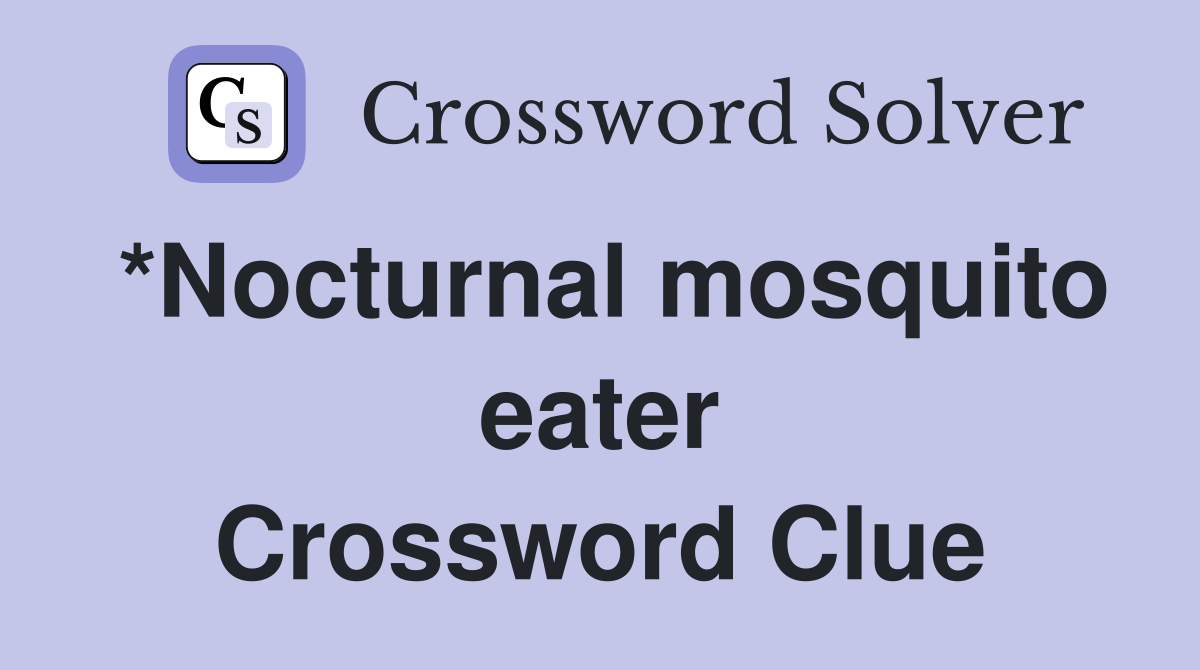 *Nocturnal mosquito eater Crossword Clue