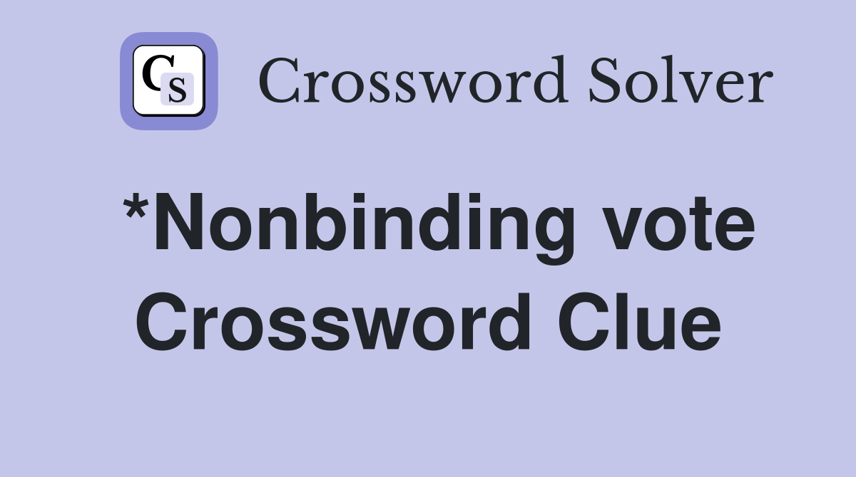 *Nonbinding vote Crossword Clue