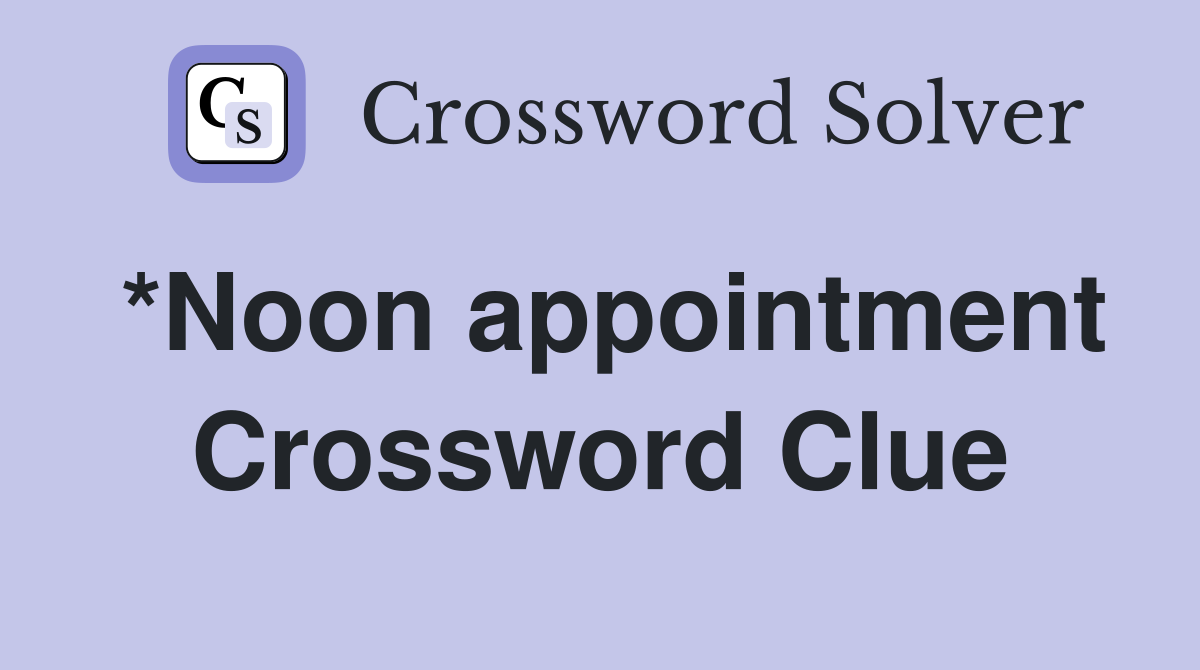 *Noon appointment Crossword Clue