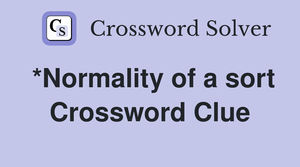 *Normality of a sort Crossword Clue