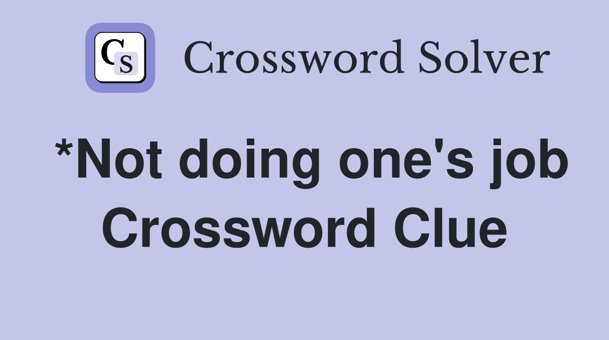 *Not doing one's job Crossword Clue