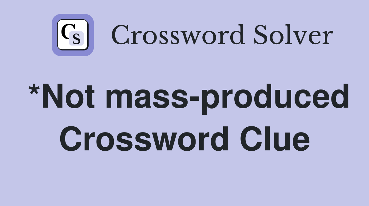 *Not mass-produced Crossword Clue