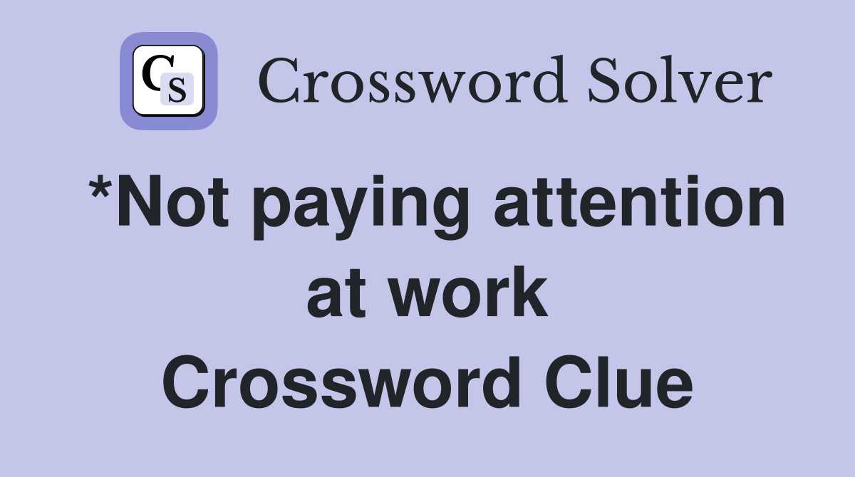 *Not paying attention at work Crossword Clue