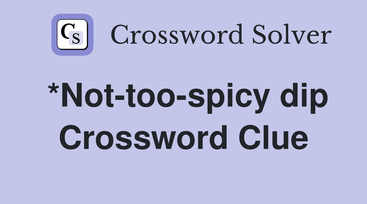 *Not-too-spicy dip Crossword Clue