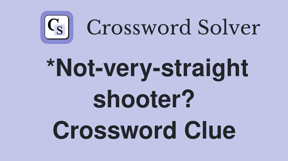 *Not very straight shooter? Crossword Clue Answers Crossword Solver
