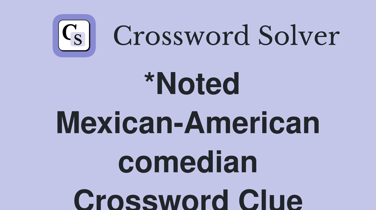 *Noted Mexican-American comedian Crossword Clue