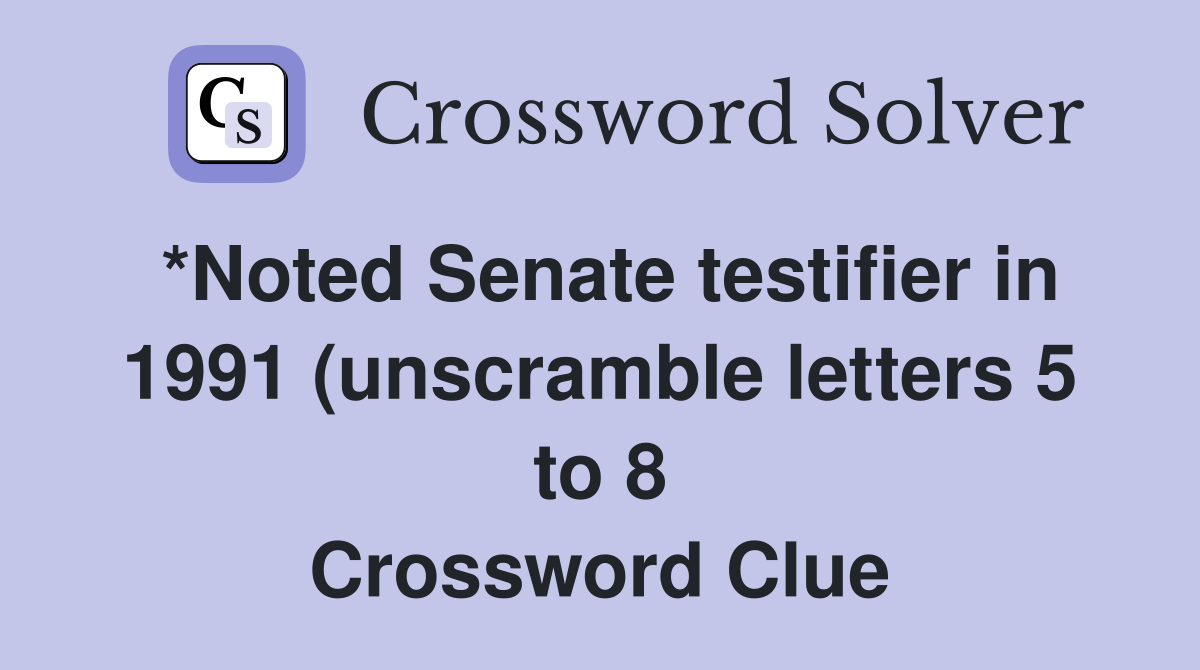 *Noted Senate testifier in 1991 (unscramble letters 5 to 8) Crossword *Noted Senate testifier in 1991 (unscramble letters 5 to 8) Crossword