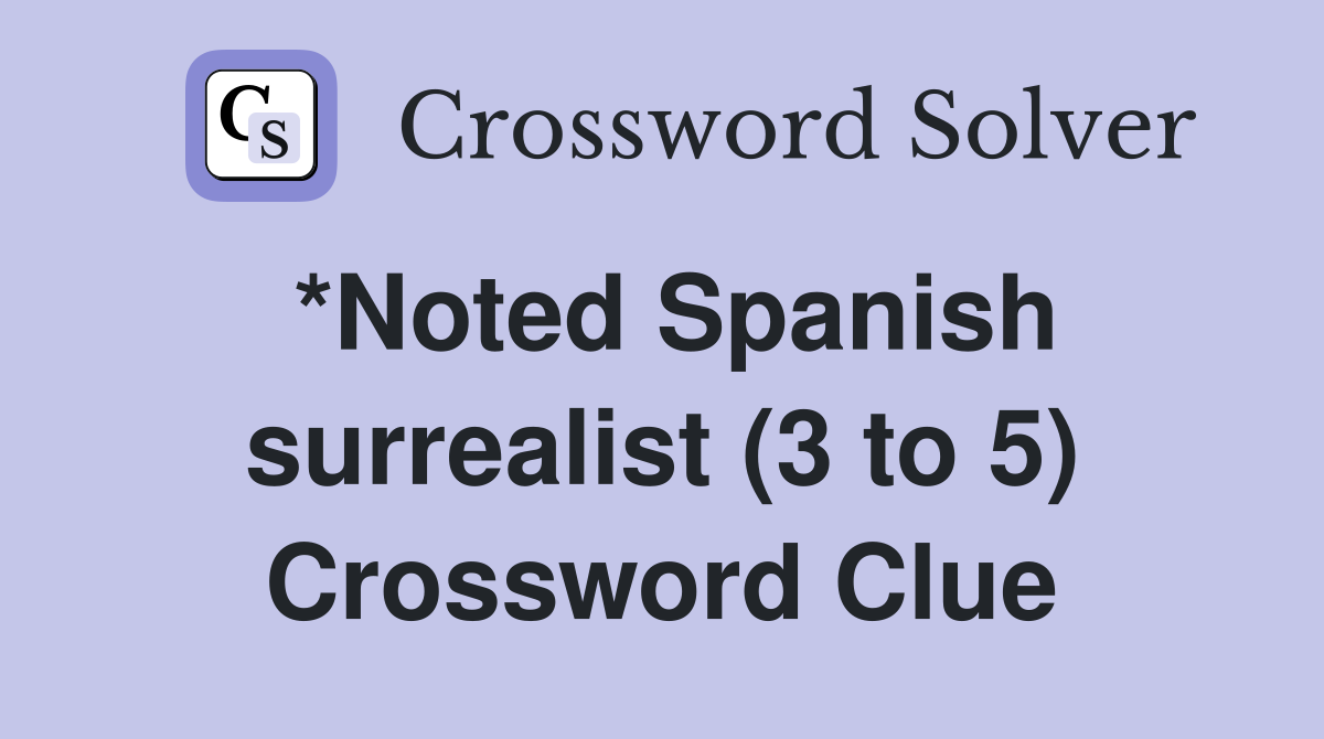 *Noted Spanish surrealist (3 to 5) Crossword Clue