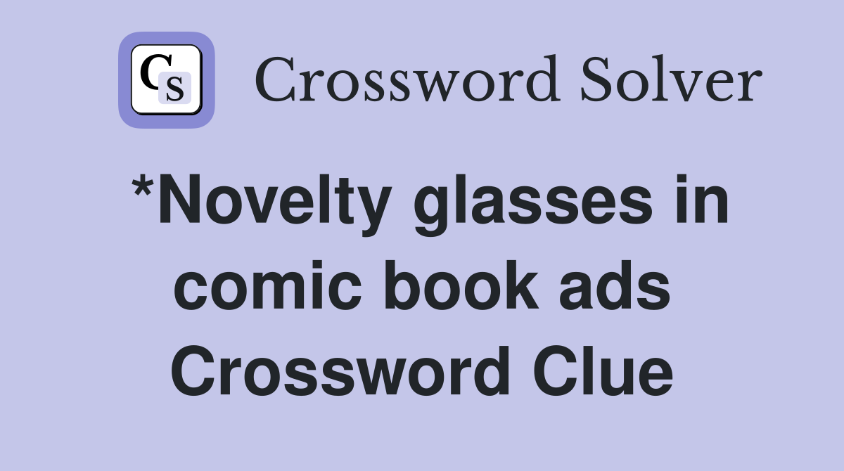 *Novelty glasses in comic book ads Crossword Clue
