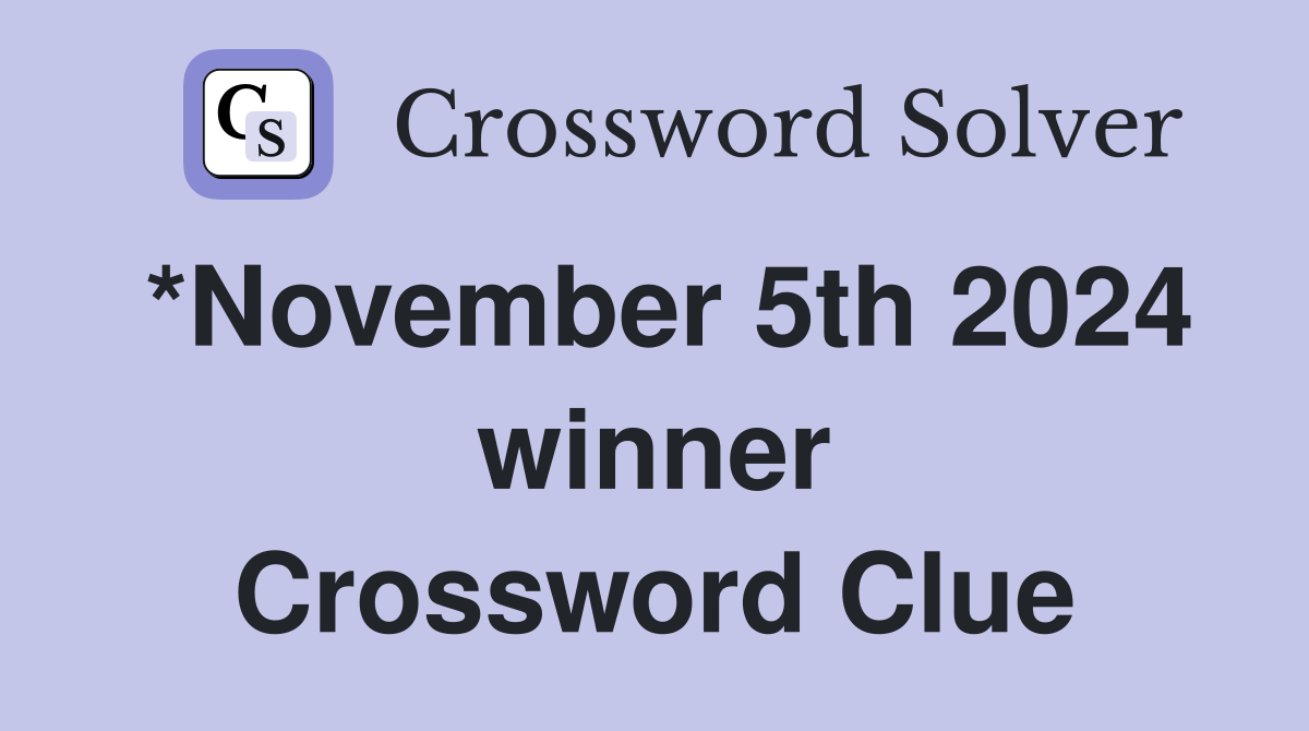 *November 5th 2024 winner Crossword Clue