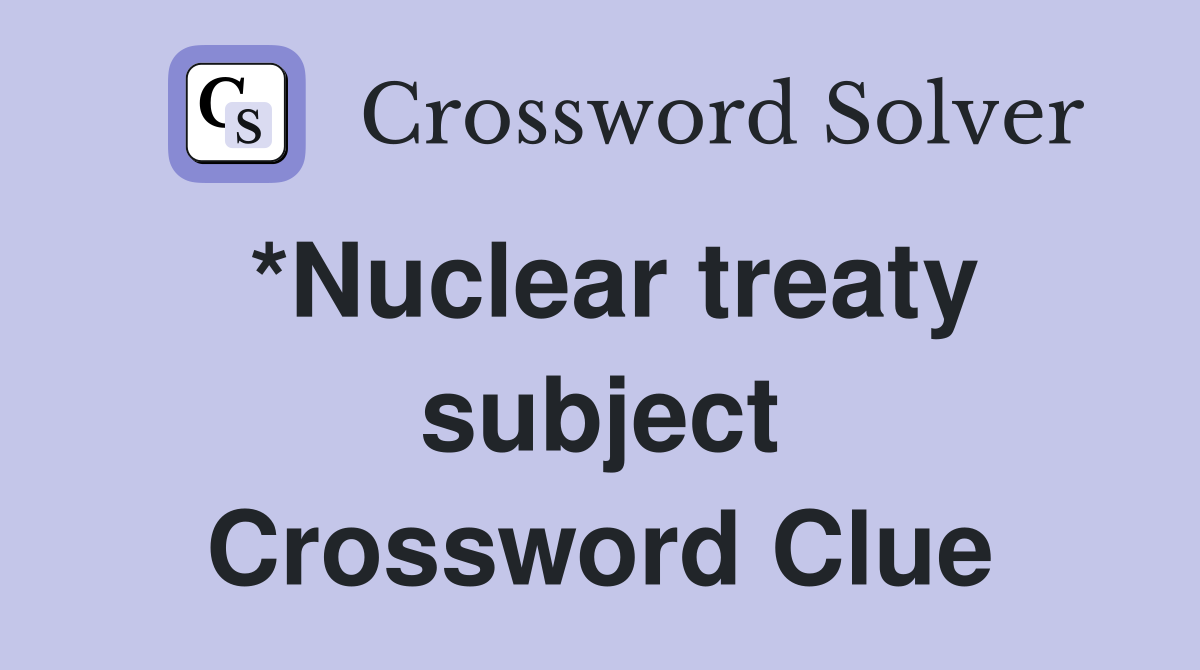 *Nuclear treaty subject Crossword Clue