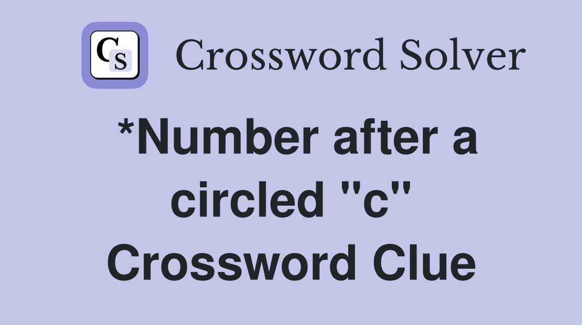 *Number after a circled "c" Crossword Clue