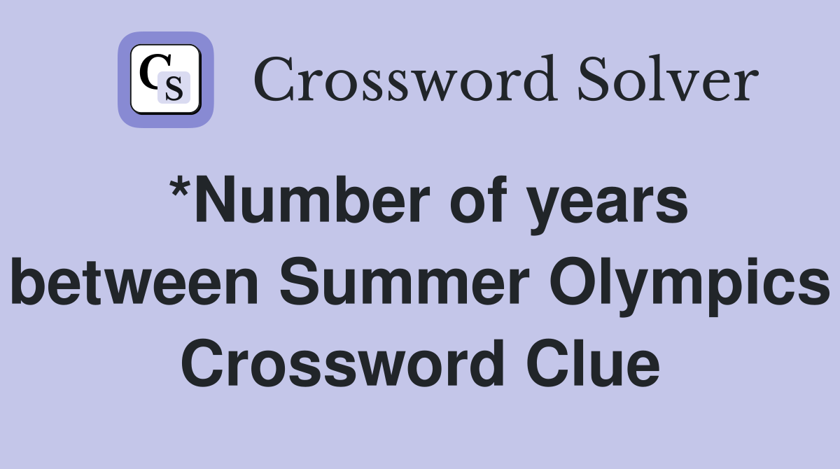 *Number of years between Summer Olympics Crossword Clue