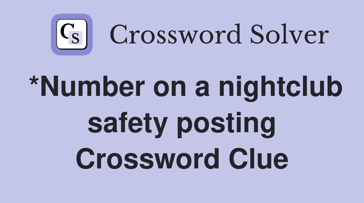 *Number on a nightclub safety posting Crossword Clue