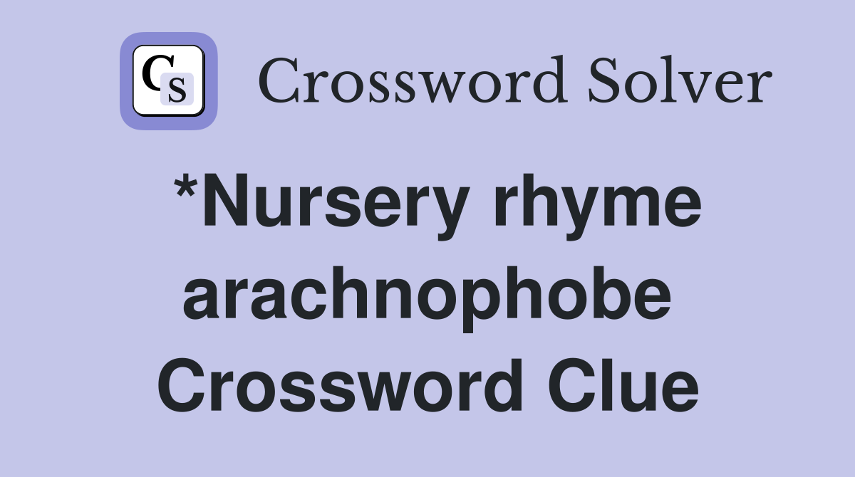 *Nursery rhyme arachnophobe Crossword Clue