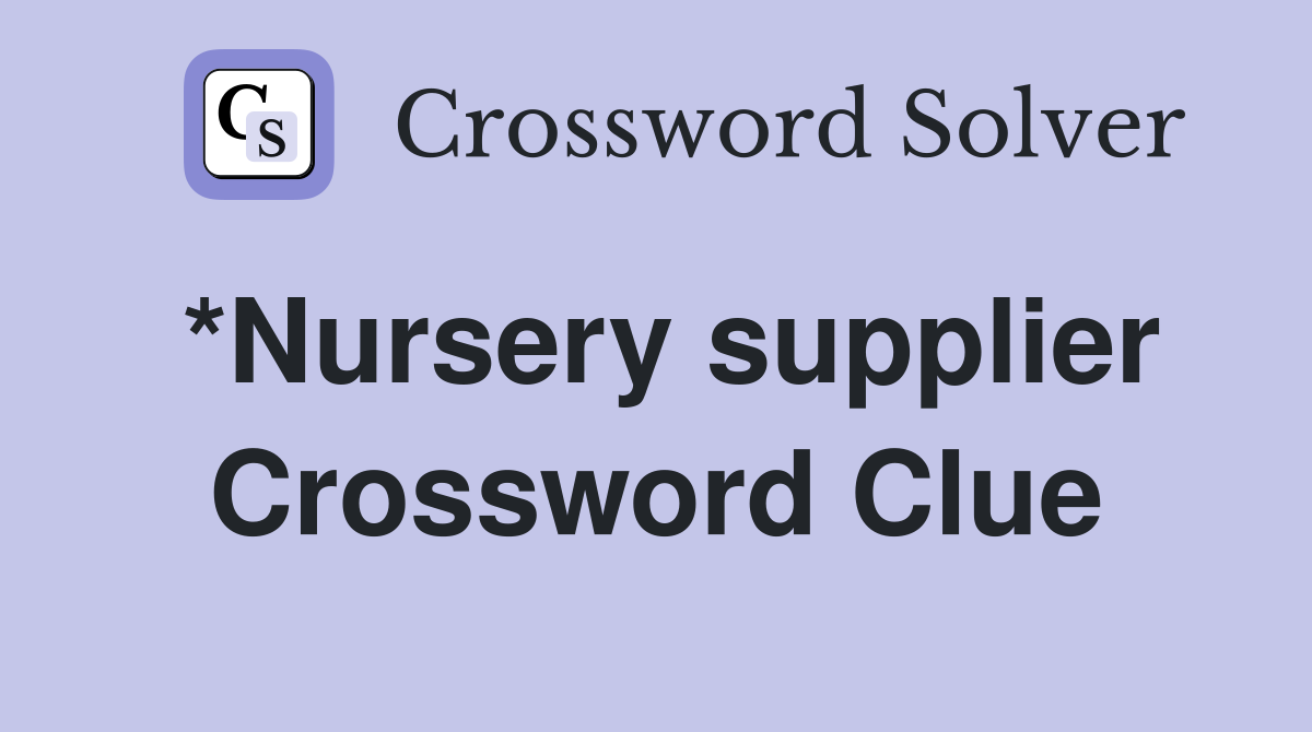 *Nursery supplier Crossword Clue