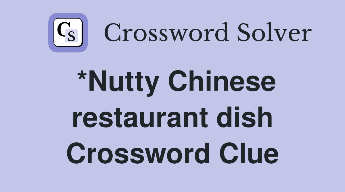*Nutty Chinese restaurant dish Crossword Clue