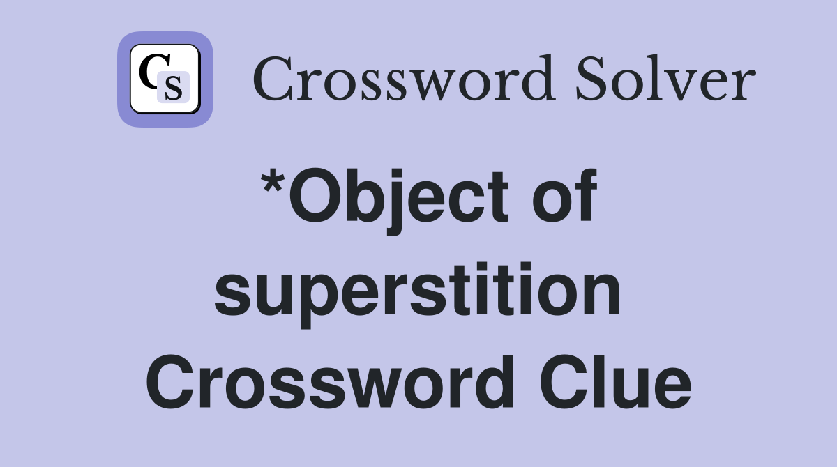 *Object of superstition Crossword Clue