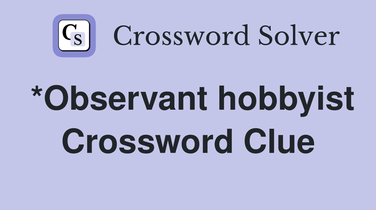 *Observant hobbyist Crossword Clue