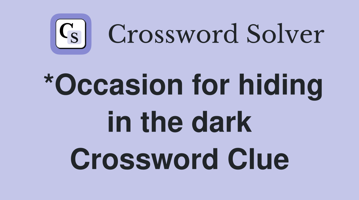 *Occasion for hiding in the dark Crossword Clue