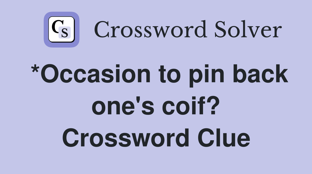 *Occasion to pin back one's coif? Crossword Clue