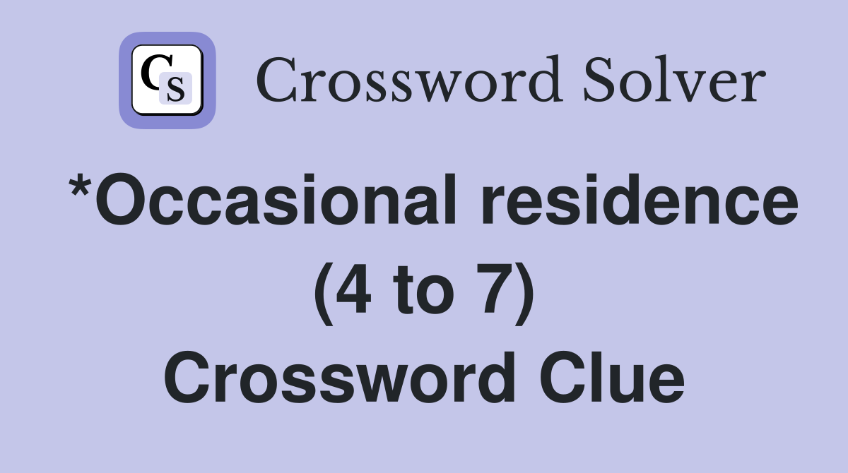 *Occasional residence (4 to 7) Crossword Clue