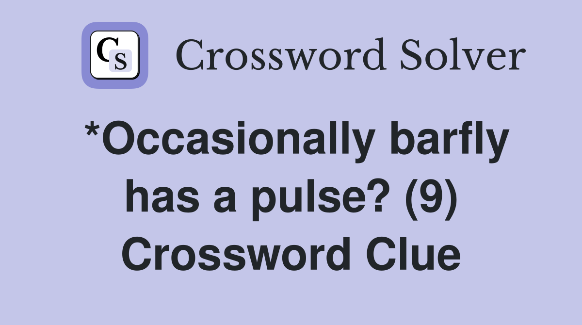 *Occasionally barfly has a pulse? (9) Crossword Clue