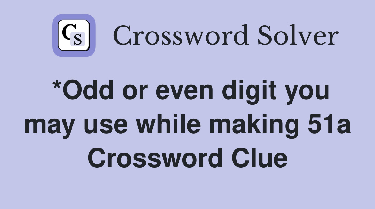 *Odd or even digit you may use while making 51a Crossword Clue