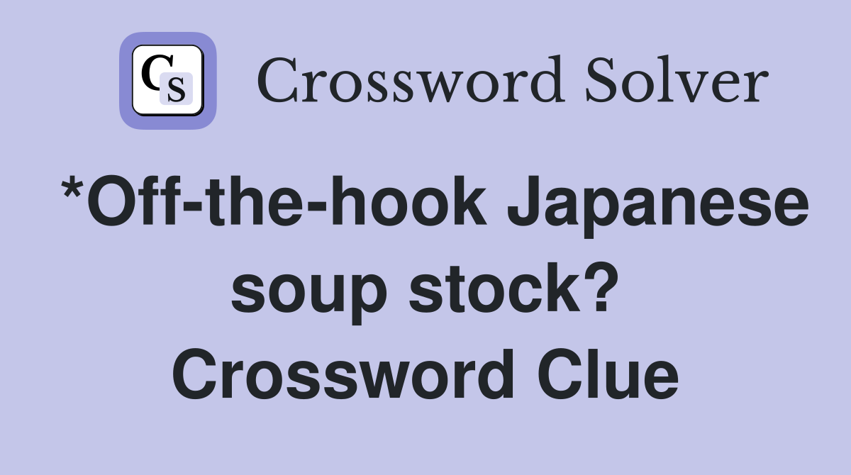 *Off-the-hook Japanese soup stock? Crossword Clue