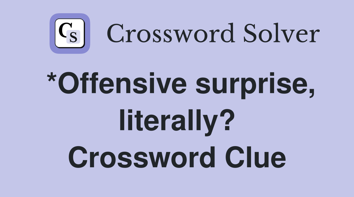 *Offensive surprise, literally? Crossword Clue