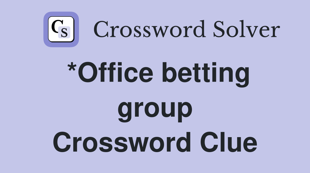 *Office betting group Crossword Clue