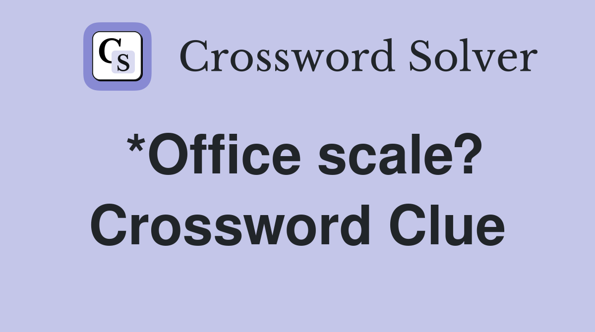 *Office scale? Crossword Clue