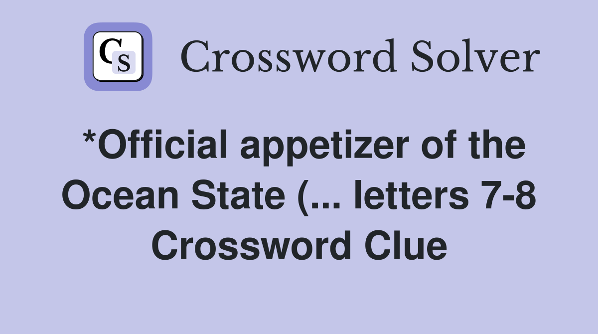 *Official appetizer of the Ocean State ( letters 7 8) Crossword *Official appetizer of the Ocean State ( letters 7 8) Crossword
