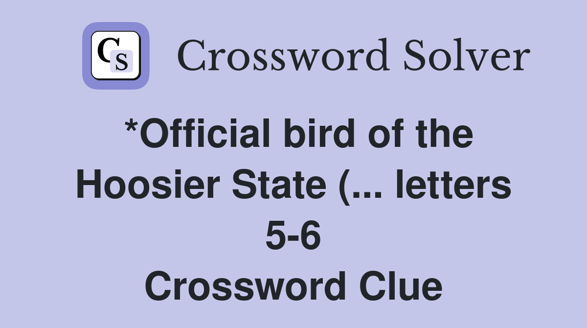 *Official bird of the Hoosier State ( letters 5 6) Crossword Clue *Official bird of the Hoosier State ( letters 5 6) Crossword Clue