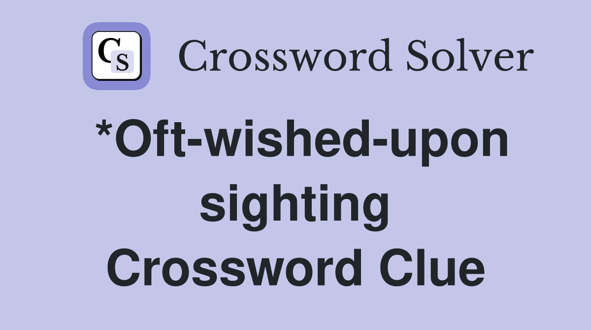 *Oft-wished-upon sighting Crossword Clue